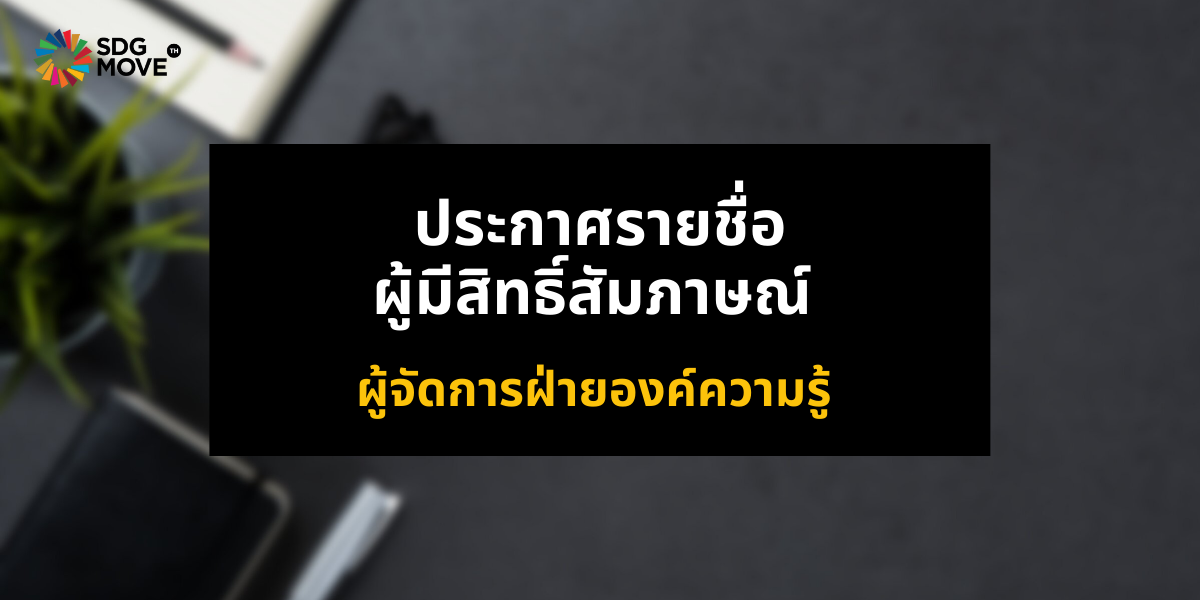 ประกาศรายชื่อผู้มีสิทธิ์สัมภาษณ์ ตำแหน่งผู้จัดการฝ่ายองค์ความรู้