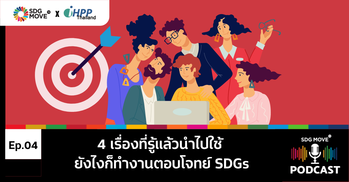 SDG Podcast | EP.4 “4 เรื่องที่รู้แล้วนำไปใช้ ยังไงก็ทำงานตอบโจทย์ SDGs”